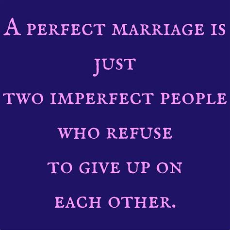 A Perfect Marriage Is Just Two Imperfect People Who Refuse To Give Up