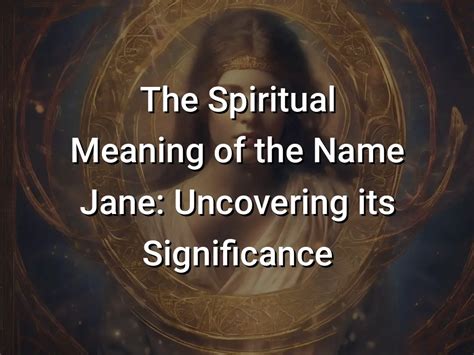 The Spiritual Meaning Of The Name Jane Uncovering Its Significance