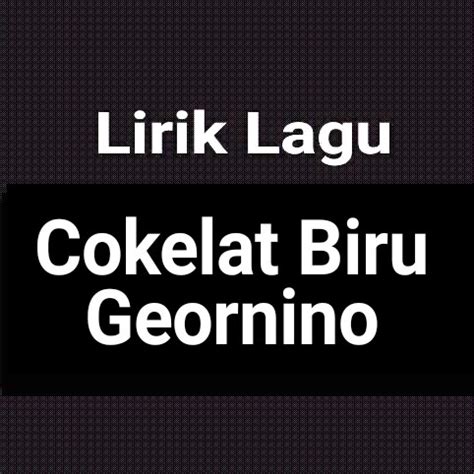 Before downloading you can preview any song by mouse over the play button and click play or click to download button to download hd quality mp3 files. Lirik Lagu Cokelat Biru dari Geornino - GejaG
