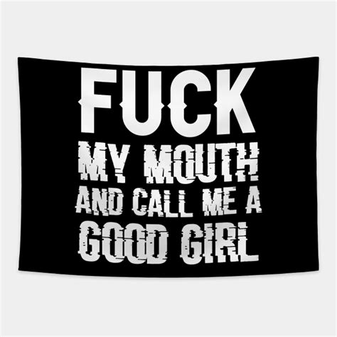Fuck My Mouth And Call Me A Good Girl Funny Tshirtfunny Tapestry