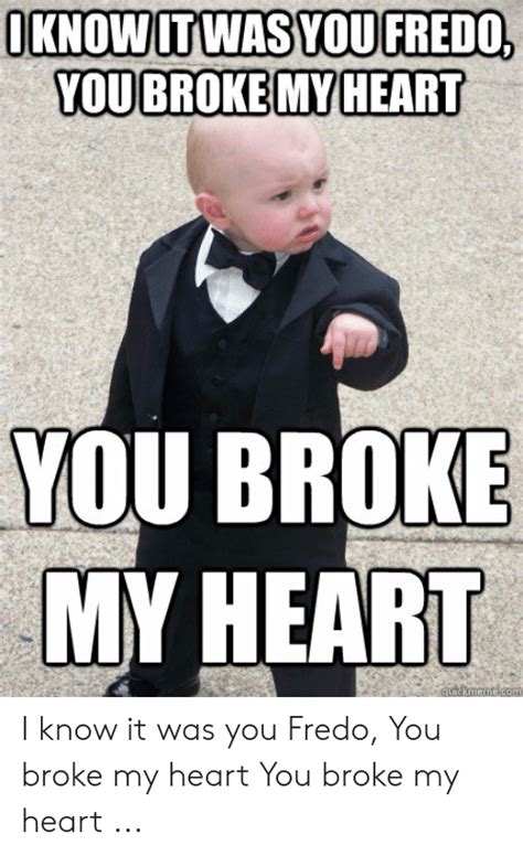 You Broke My Heart Fredo Meme Photos Idea