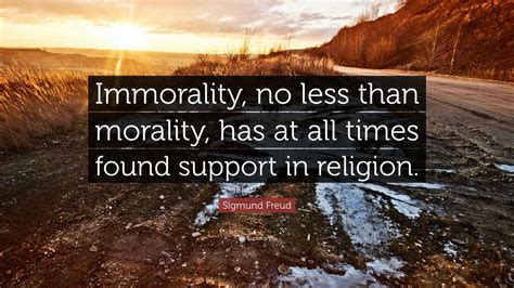 Sigmund Freud Quote Immorality No Less Than Morality Has At All