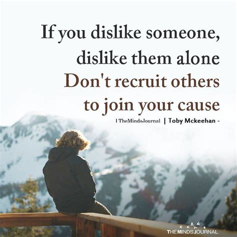 If You Dislike Someone Dislike Them Alone Inspirational Quotes True