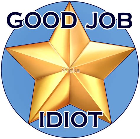Good Job Idiot Gold Star Sticker And Shirt Stickers By Ikiska