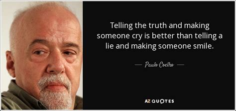Paulo Coelho Quote Telling The Truth And Making Someone Cry Is Better Than