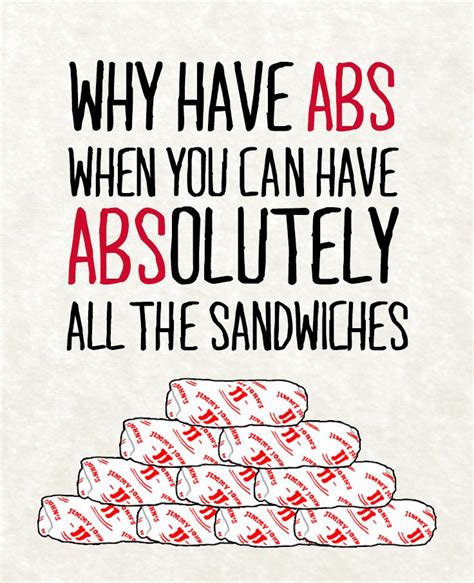 But, being really bored paid off for butcher fred angell. Why have abs when you can have ABSolutely all the sandwiches? Funny quote letters of life ...