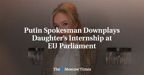 Putin Spokesman Downplays Daughter’s Internship At Eu Parliament The
