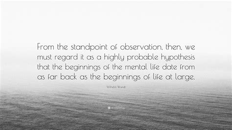 Wilhelm Wundt Quote “from The Standpoint Of Observation Then We Must