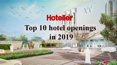 Video Top 10 Hotel Openings In 2019 Hotelier Middle East