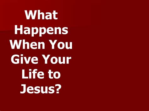 What Happens When You Give Your Life To Jesus 1 Gods T Of