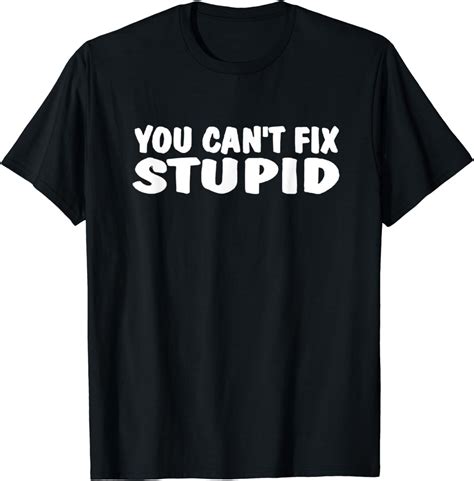 Amazon Com YOU CAN T FIX STUPID FUNNY TEE SHIRT Clothing Shoes Jewelry