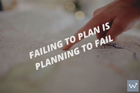 Failing To Plan Is Planning To Fail