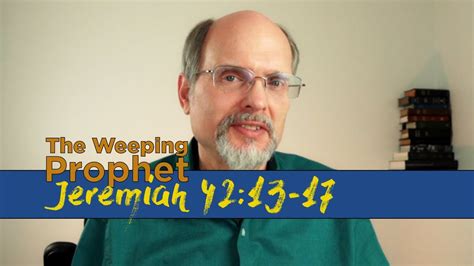 The Weeping Prophet Jeremiah 4213 17 If You Go To Egypt Jeremiah 42