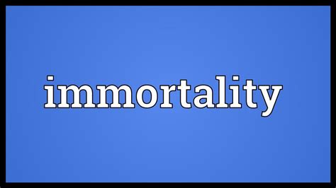 Immortality Meaning Youtube