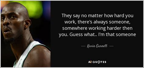 Kevin Garnett Quote They Say No Matter How Hard You Work Theres