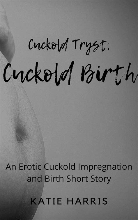 Cuckold Tryst Cuckold Birth An Erotic Cuckold Impregnation And Birth