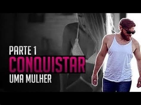 Como Conquistar Uma Mulher Parte Como Conquista Uma Mulher