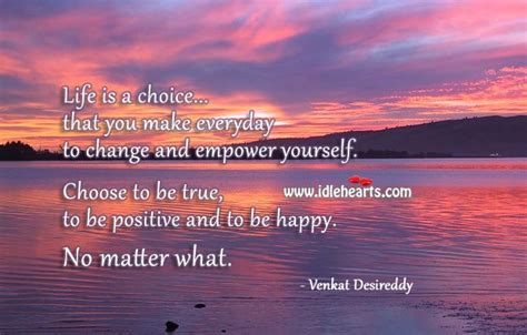 Life Is A Choice You Make Everyday To Empower Yourself Positive Quotes