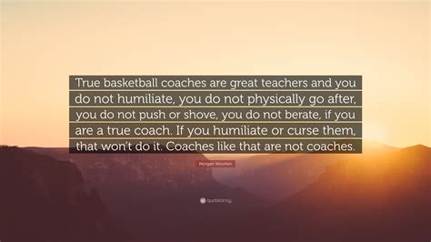 Morgan Wootten Quote “true Basketball Coaches Are Great Teachers And