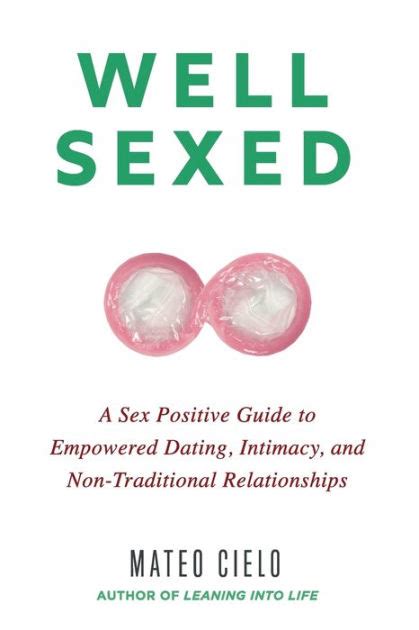 Well Sexed A Sex Positive Guide To Empowered Dating Intimacy And Non Traditional