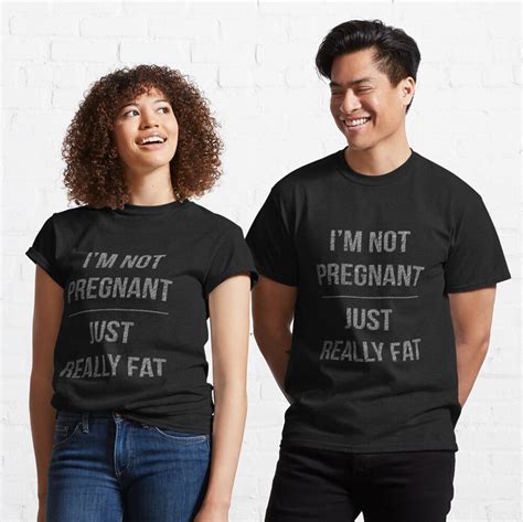 Im Not Pregnant Just Really Fat T Shirt By Jamescrowe1987 Redbubble