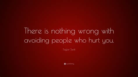Taylor Swift Quote There Is Nothing Wrong With Avoiding People Who