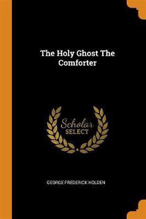 The Holy Ghost The Comforter George Frederick Holden 9780343196912