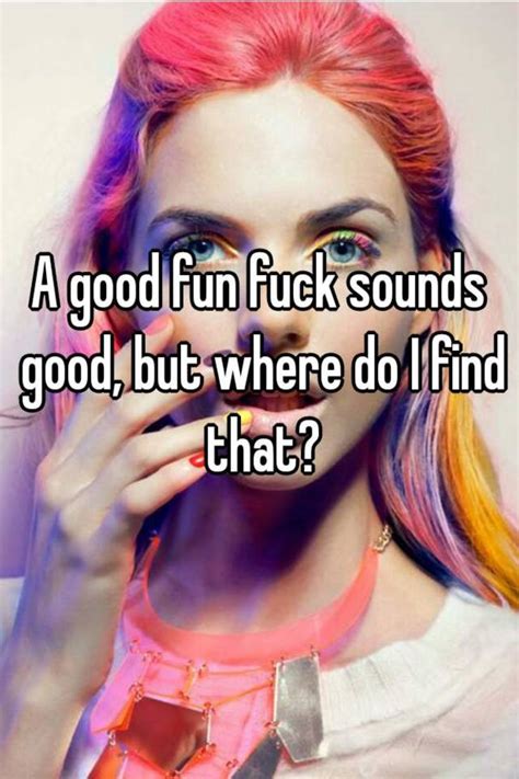 A Good Fun Fuck Sounds Good But Where Do I Find That