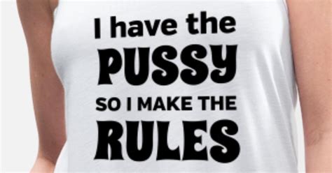 I Have A Pussy So I Make The Rules Womens Flowy Tank Top Spreadshirt