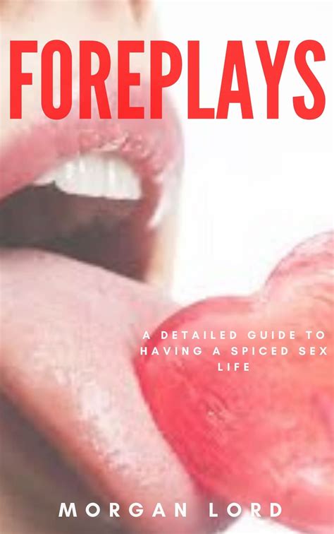 FOREPLAYS A Detailed Guide To Having A Spiced Sex Life By Georgia