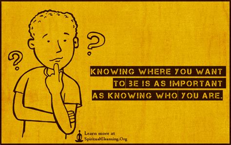Knowing Where You Want To Be Is As Important As Knowing Who You Are