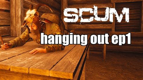 Scum Hanging Out Ep 1 Scum Gameplay Youtube