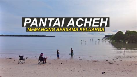 Memancing Di Pantai Acheh Youtube