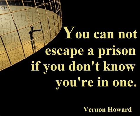 You Can Not Escape A Prison If You Do Not Know Youre In One Vernon
