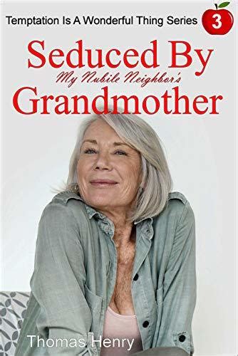 Seduced By My Nubile Neighbors Grandmother By Thomas Henry Goodreads