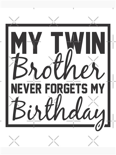 My Twin Brother Never Forgets My Birthday Poster By Tsbyminuet