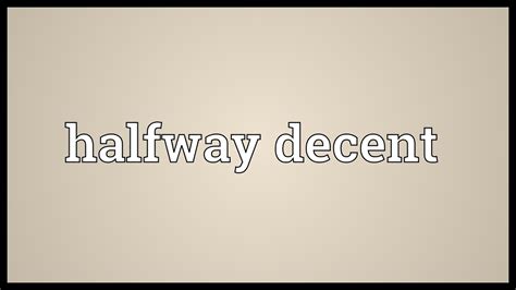 Examples of decent in a sentence. Halfway decent Meaning - YouTube