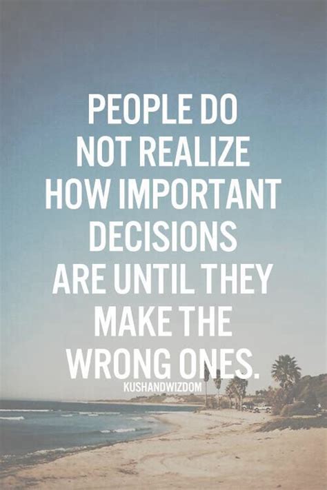 People Do Not Realize How Important Decisions Are Until They Make The