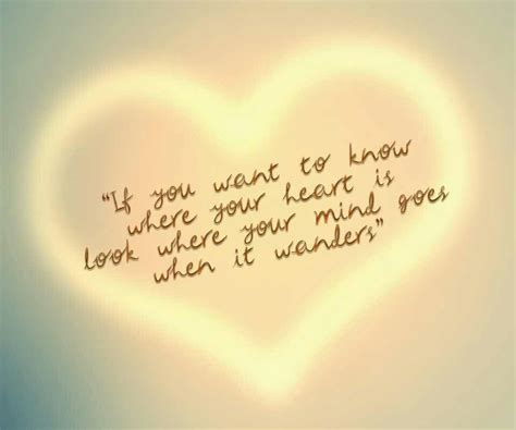 If You Want To Know Where Your Heart Is Look Where Your Mind Goes