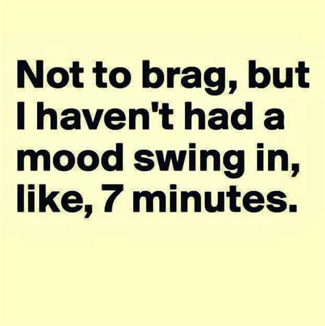 Mood Swingshahaha Moody Quotes Just For Laughs Funny Quotes