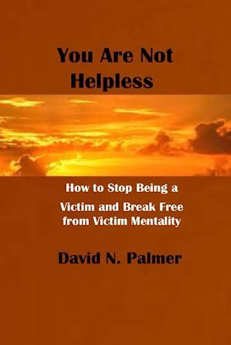 You Are Not Helpless How To Stop Being A Victim And Break Free From