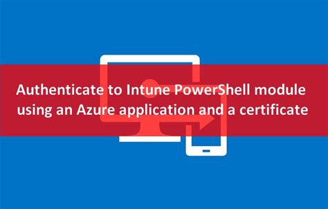 Authenticate To The Intune Powershell Module Using An Azure Application