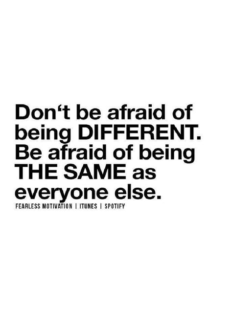 Dont Be Afraid Of Being Different Be Afraid Of Being The Same As