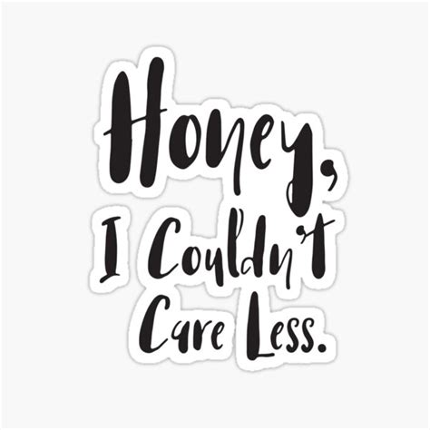 Honey I Couldnt Care Less Sassy Girl Humor Sticker For Sale By