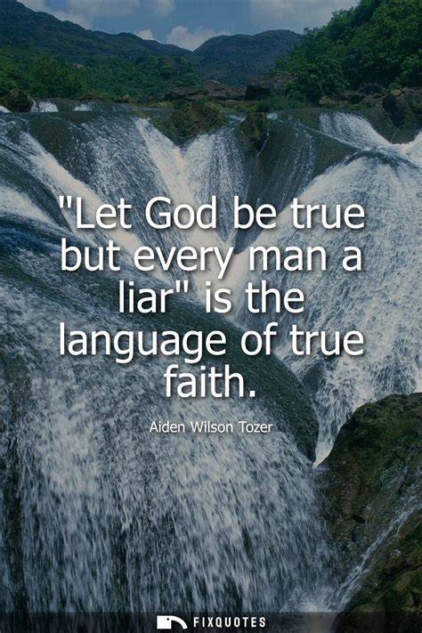 Let God Be True But Every Man A Liar Is The Language Of True Faith