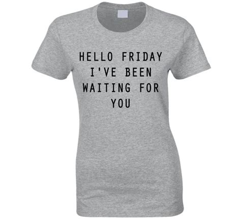 Hello Friday Ive Been Waiting For You Cute Fun Weekend Graphic Tee