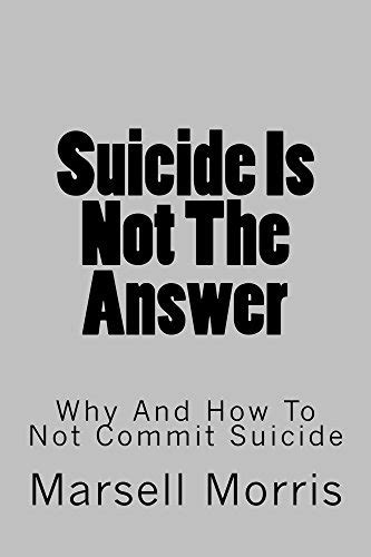 Suicide Is Not The Answer Why And How To Not Commit Suicide By Marsell