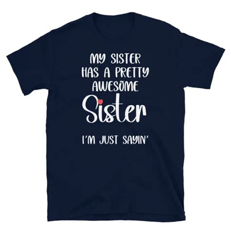 My Sister Has A Pretty Awesome Sister Siblings Humor Short Sleeve Unisex T Shirt 1999 Picclick