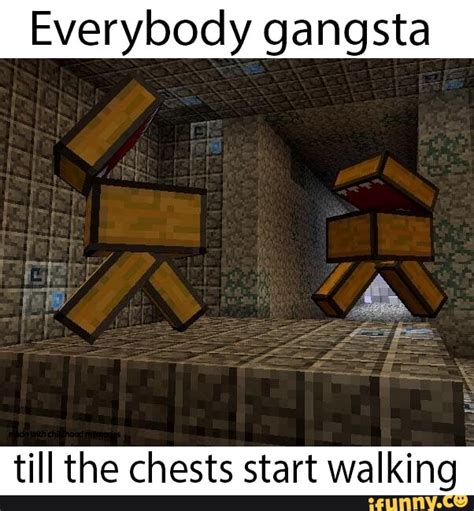 Everybody Gangsta Till The Chests Start Walking Ifunny