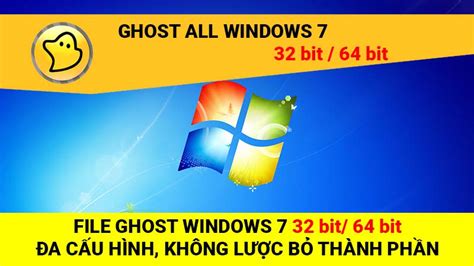 file ghost windows 7 32 bit 64 bit Đa cấu hình không lược bỏ thành phần